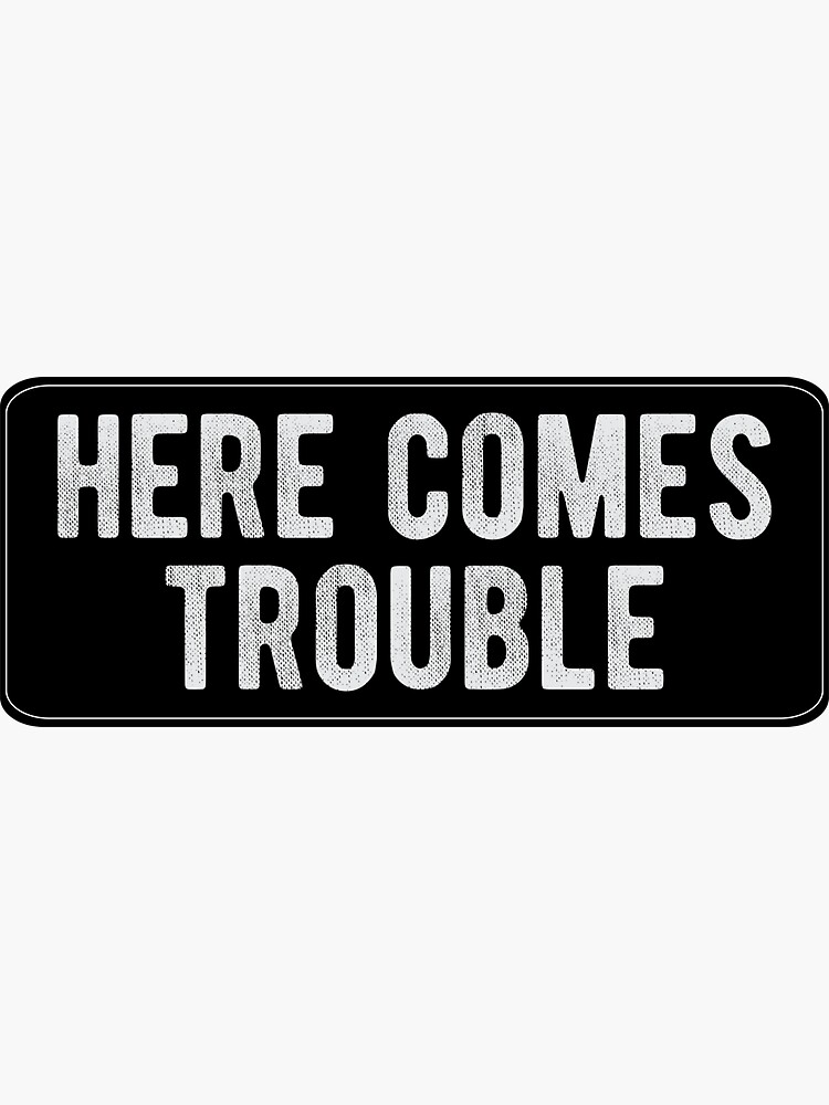 Here Comes Trouble - Cool Motorcycle Or Funny Helmet Stickers And Bikers Gifts by Bikerstickers