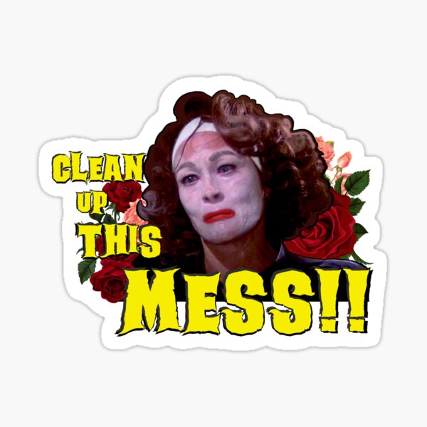 CLEAN UP THIS MESS ! - Mommie Dearest Quote Print! Sticker