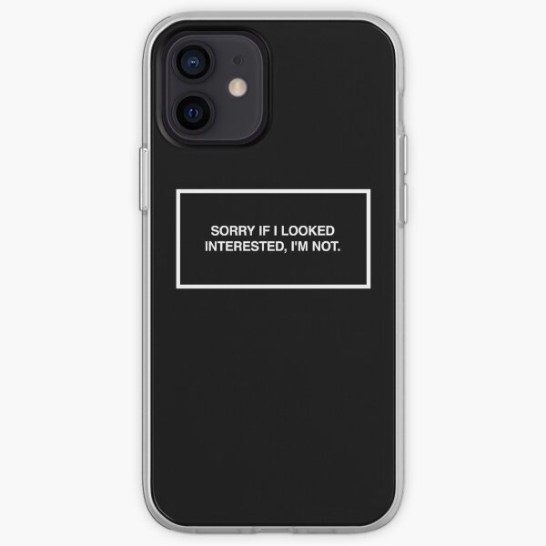Sorry if I looked interested, I'm not. iPhone Soft Case
