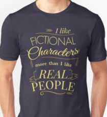 I like fictional characters more than real people Unisex T-Shirt