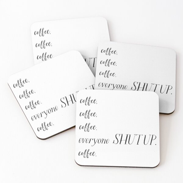 Item preview, Coffee, coffee, coffee. Everyone SHUT UP. Coffee. designed and sold by Kate Taflinger.