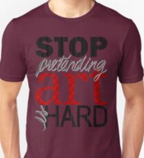 STOP PRETENDING ART IS HARD Unisex T-Shirt