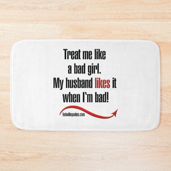 Artikelvorschau, Treat me like a bad girl. My husband likes it when I‘m bad! entworfen und verkauft von hotwifequotes.