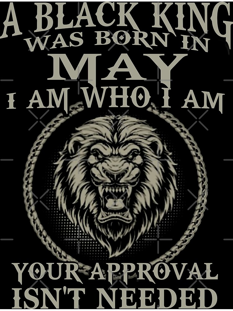 "A black king was born in May i am who i am your approval isn't needed ...