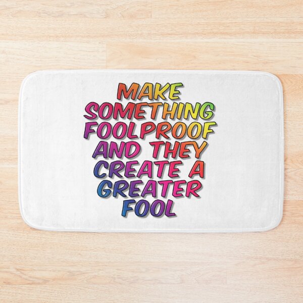 Item preview, Make Something Foolproof And They Create A Greater Fool designed and sold by MarkUK97.