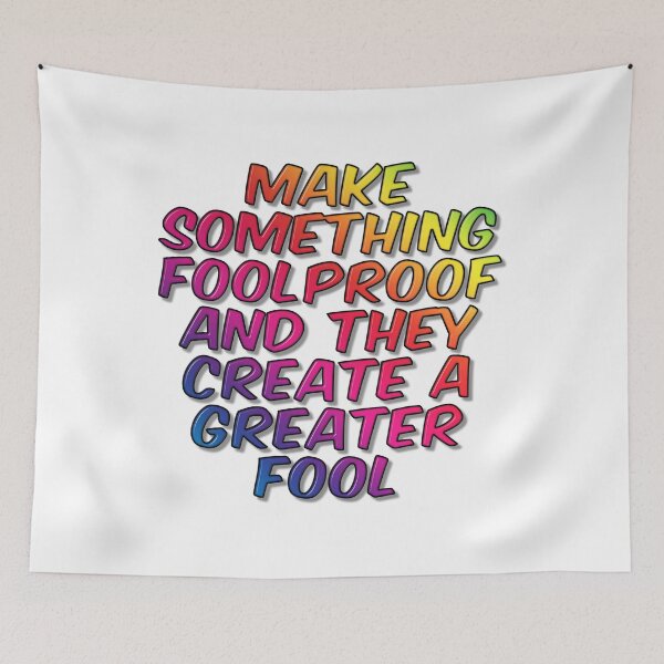 Item preview, Make Something Foolproof And They Create A Greater Fool designed and sold by MarkUK97.