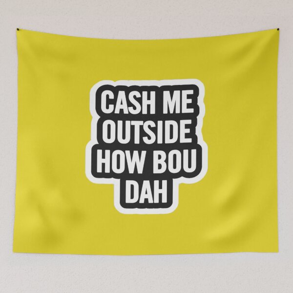 Item preview, CASH ME OUTSIDE HOW BOU DAH? designed and sold by stillballin.