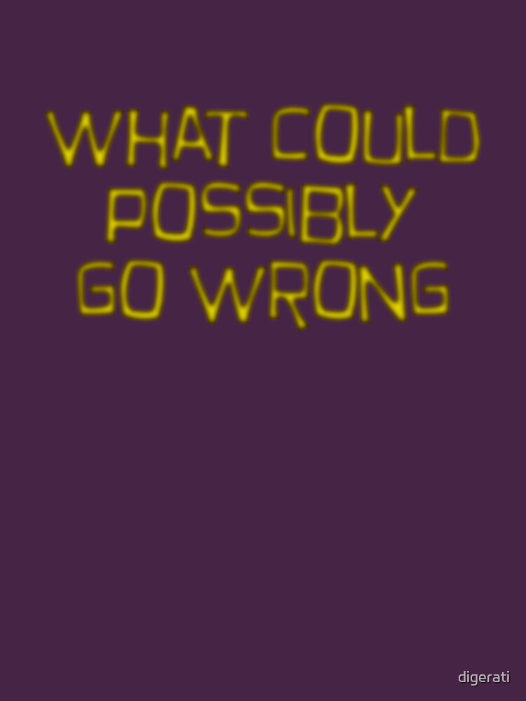 what could possibly go wrong by digerati