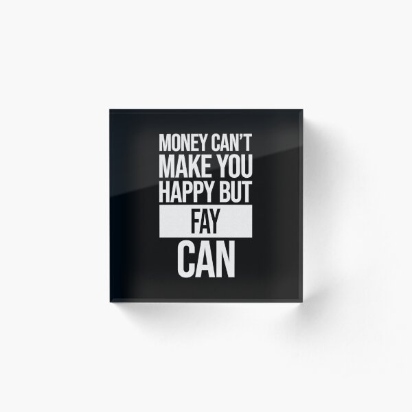 Fay Name - Money Can't Make You Happy But Fay Can Gift For Fay Acrylic Block