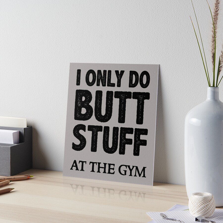 Gym Lover Gift I Only Do Butt Stuff At The Gym Workout Acrylic Print by  Jeff Creation - Pixels