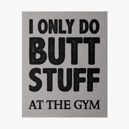 Gym Lover Gift I Only Do Butt Stuff At The Gym Workout Acrylic Print by  Jeff Creation - Pixels