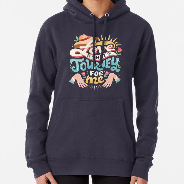 Love that journey for me Pullover Hoodie
