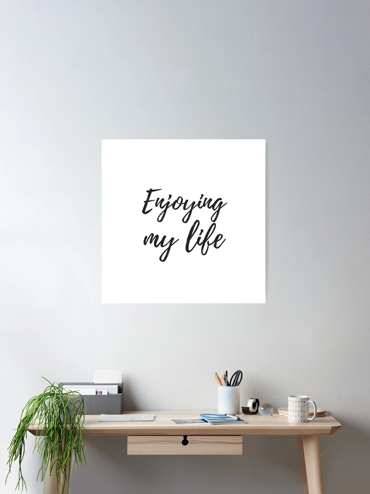 Enjoying my life Poster by EnlightParis