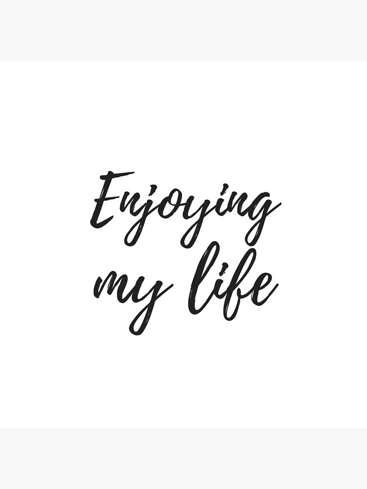 Enjoying my life