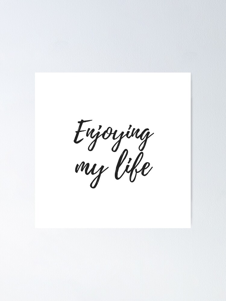 Enjoying my life Poster by EnlightParis