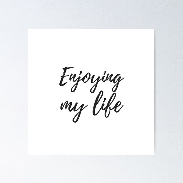 Enjoying my life