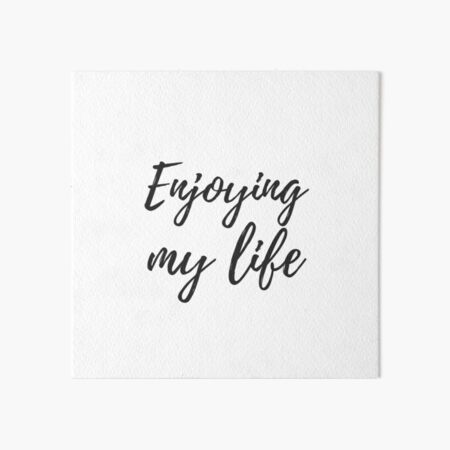 Enjoying my life Art Board Print by EnlightParis