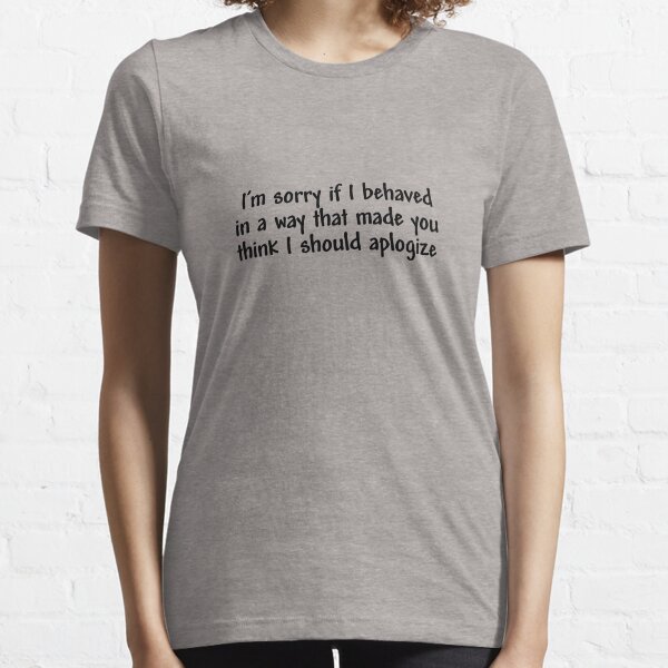 Item preview, I’m sorry if I behaved in a way that made you think I should apologize designed and sold by digerati.