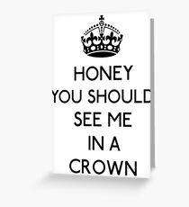 Honey, You Should See Me In A Crown (Black) Greeting Card