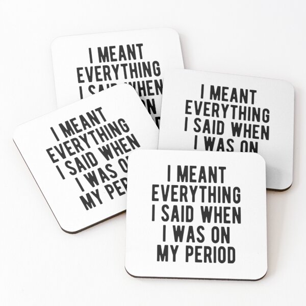 Item preview, I Meant Everything I Said When I Was On My Period designed and sold by CatMonkStudios.