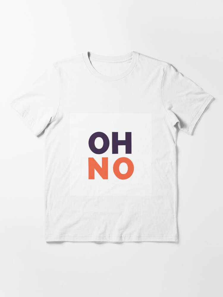 oh no t shirt