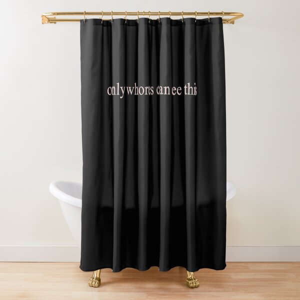 only whores can see this Shower Curtain