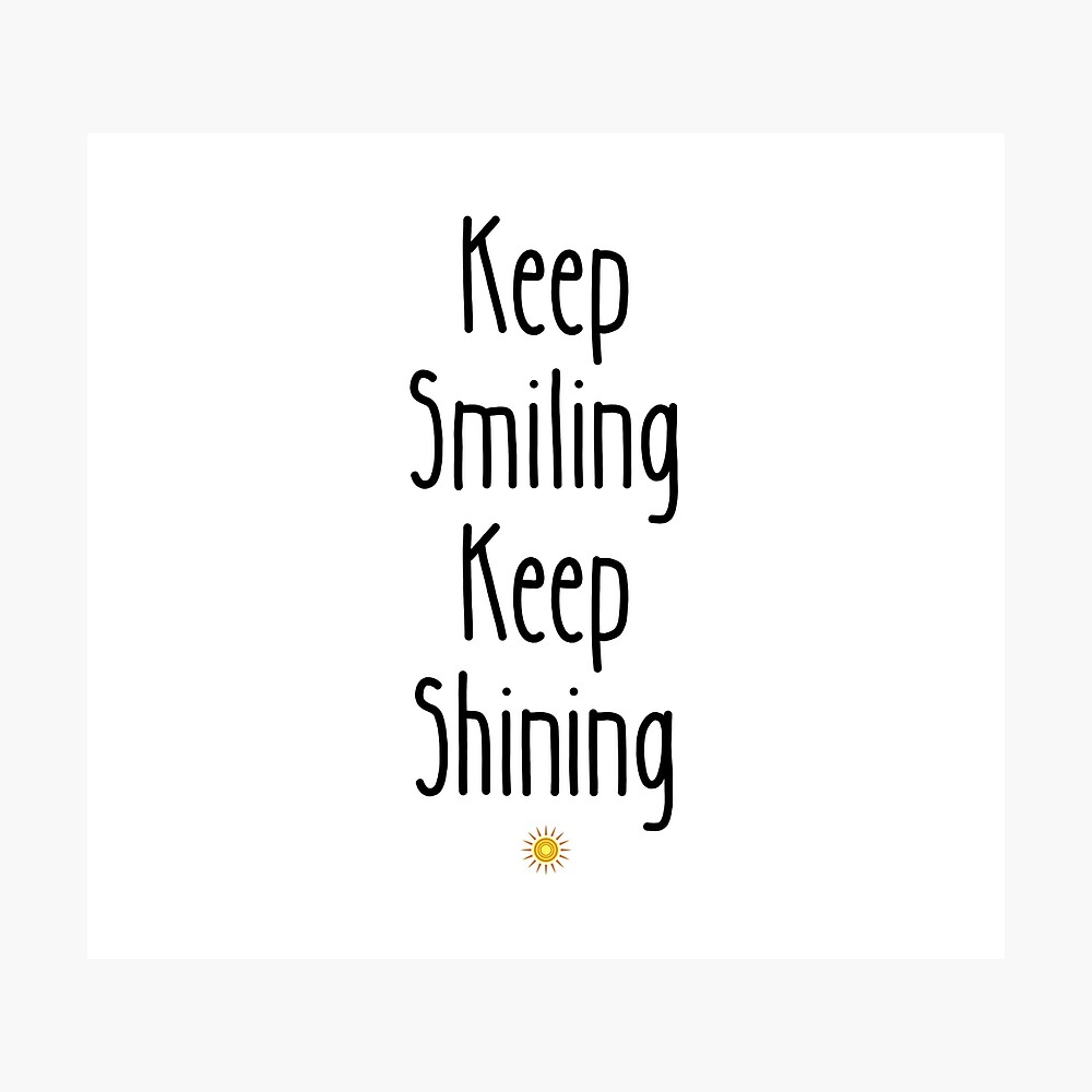 Keep Smiling Keep Shining Poster By Simplyteeshop Redbubble