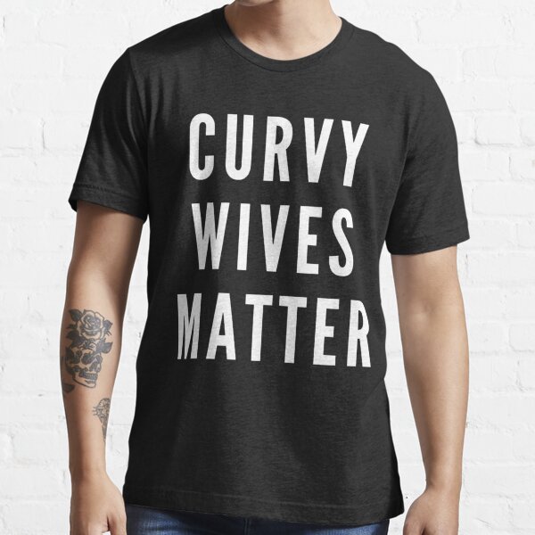 Curvy Wives Matter T Shirt For Sale By Danyell369 Redbubble Curvy T Shirts Wives T