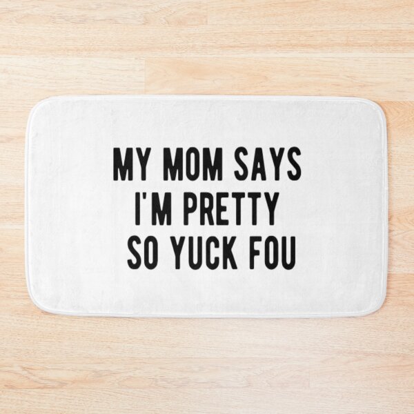 Item preview, My Mom Says I'm Pretty So Yuck Fou designed and sold by CatMonkStudios.