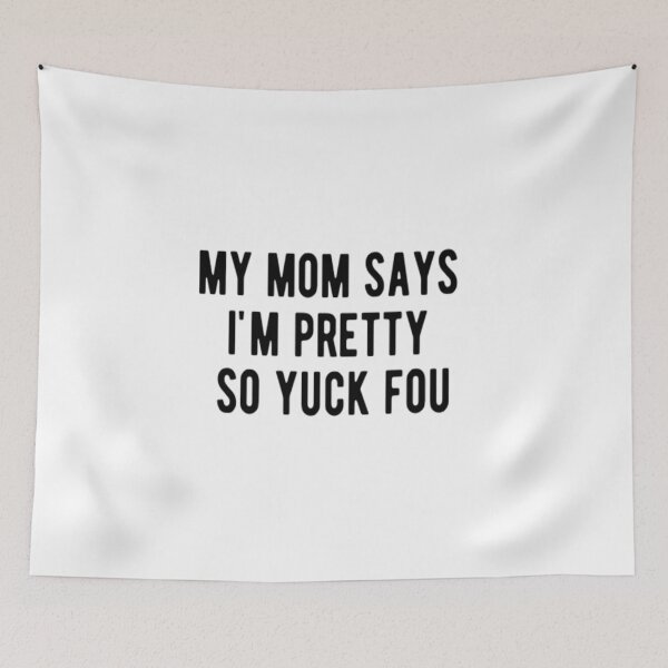 Item preview, My Mom Says I'm Pretty So Yuck Fou designed and sold by CatMonkStudios.