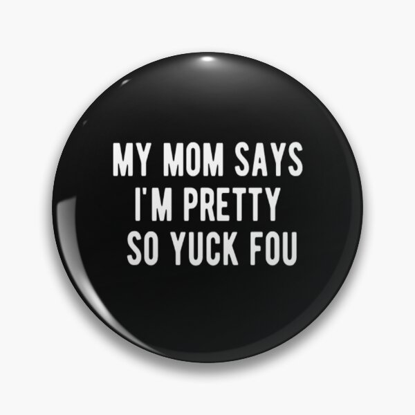 Item preview, My Mom Says I'm Pretty So Yuck Fou designed and sold by CatMonkStudios.