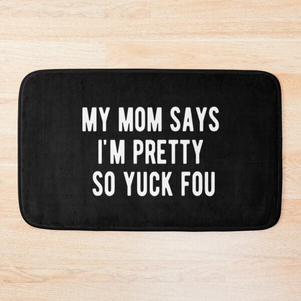 Item preview, My Mom Says I'm Pretty So Yuck Fou designed and sold by CatMonkStudios.