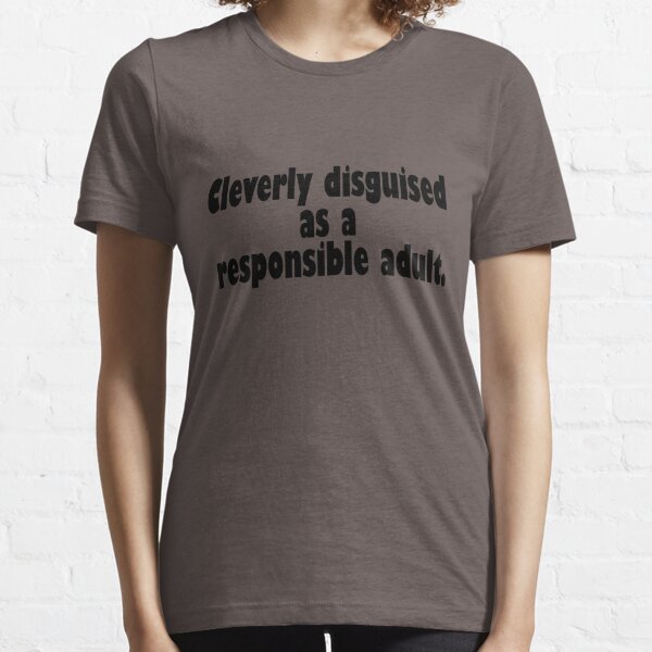 Cleverly disguised as a responsible adult Essential T-Shirt