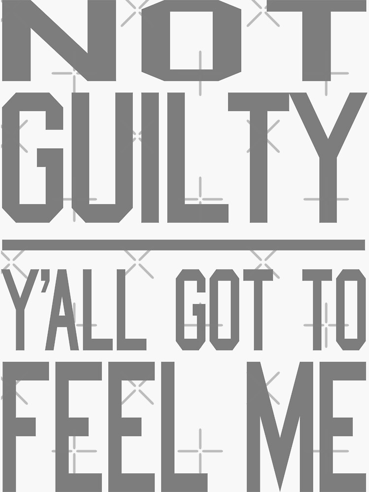 Not Guilty Yall Got To Feel Me "Not Guilty, Y'all Got to Feel Me" Sticker for Sale by robotface