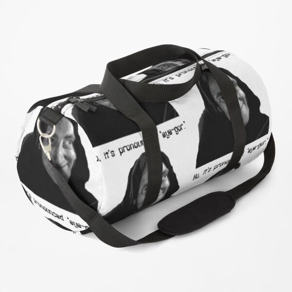 No, it's pronounced "eye-gor." Duffle Bag