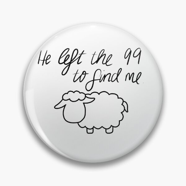 "He left the 99 to find me" Pin