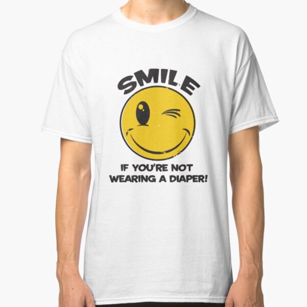 SMILE IF YOU ARE NOT WEARING A DIAPER Classic T-Shirt