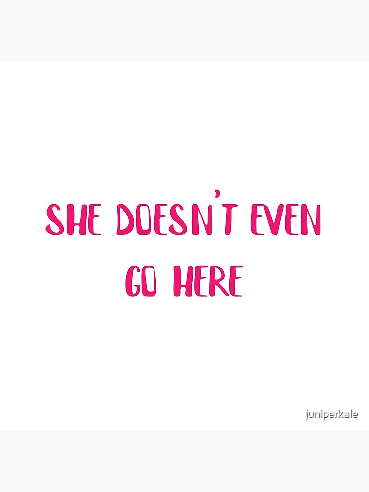 She Doesnt Even Go Here Mean Girls Quote Poster For Sale By Juniperkale Redbubble 2897