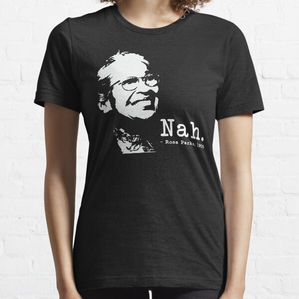 Nah. Rosa Parks 1955 Quote Black History Gift Essential T-Shirt
