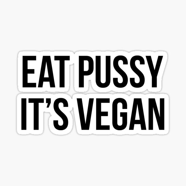 Eat Pussy Its Vegan Sticker For Sale By Gorgeouszombie Redbubble