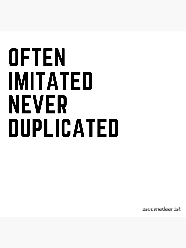 Often Imitated Never Duplicated  Poster for Sale by asusenadaartist