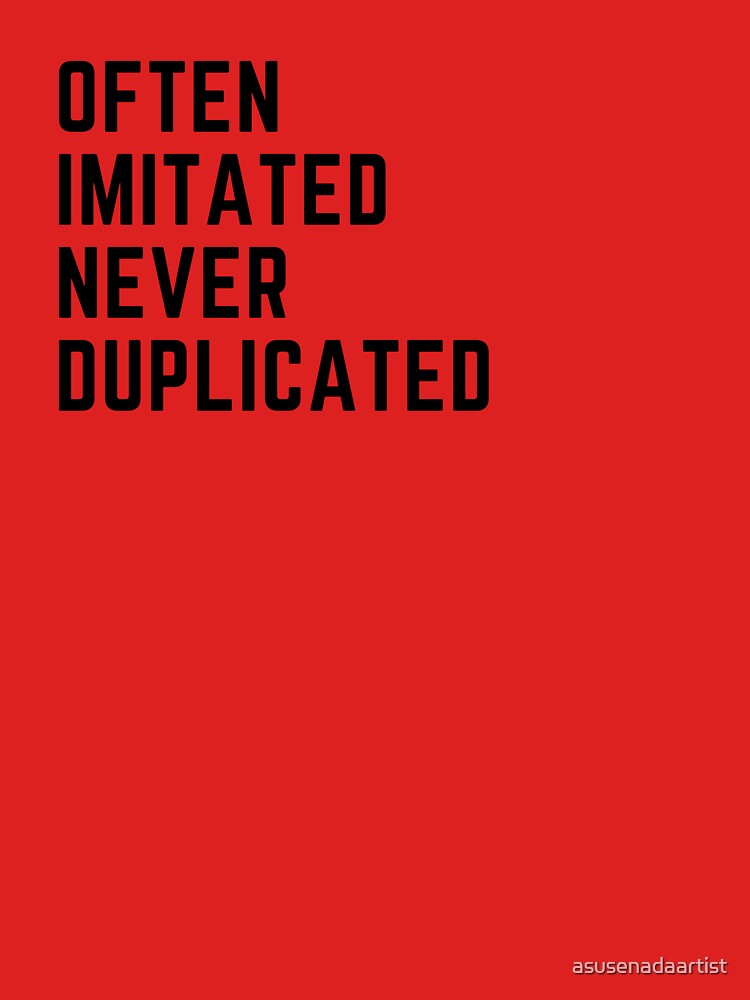 "Often Imitated Never Duplicated " T-shirt By Asusenadaartist | Redbubble