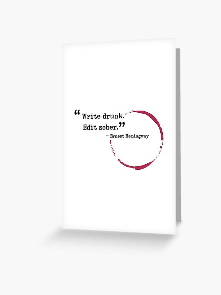 Write Drunk Edit Sober Quote Ernest Hemingway Writers Quote - Write Drunk. Edit Sober." Greeting Card By  Heathermoonart | Redbubble