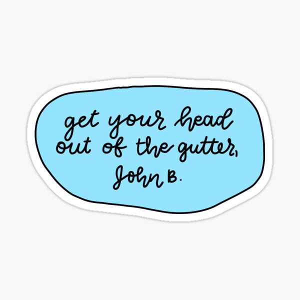 get-your-head-out-of-the-gutter-john-b-sticker-for-sale-by-hgundogdu