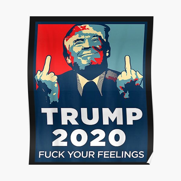 Funny Trump 2020 FUCK Your Feelings Poster