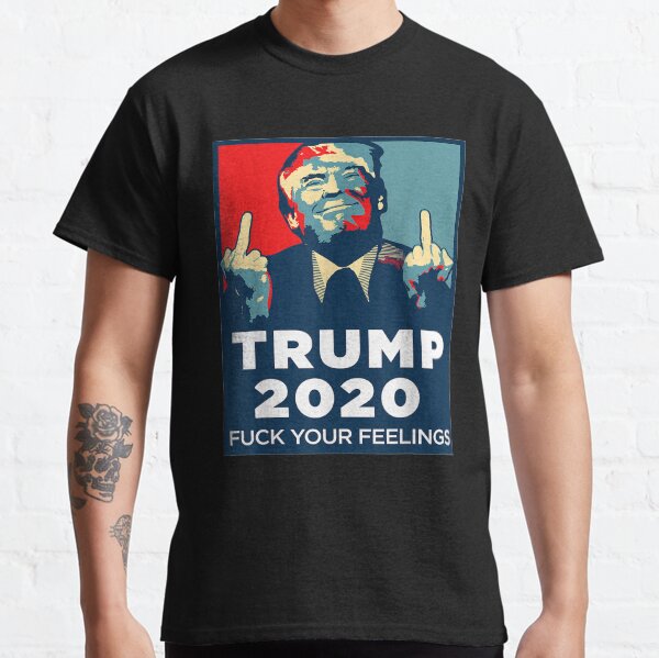 Funny Trump 2020 FUCK Your Feelings Classic T-Shirt