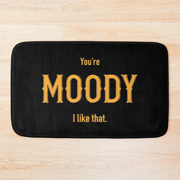 Item preview, You're MOODY I like that! designed and sold by jazzydevil.