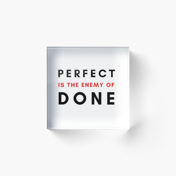 Perfect is the enemy of Done Acrylic Block