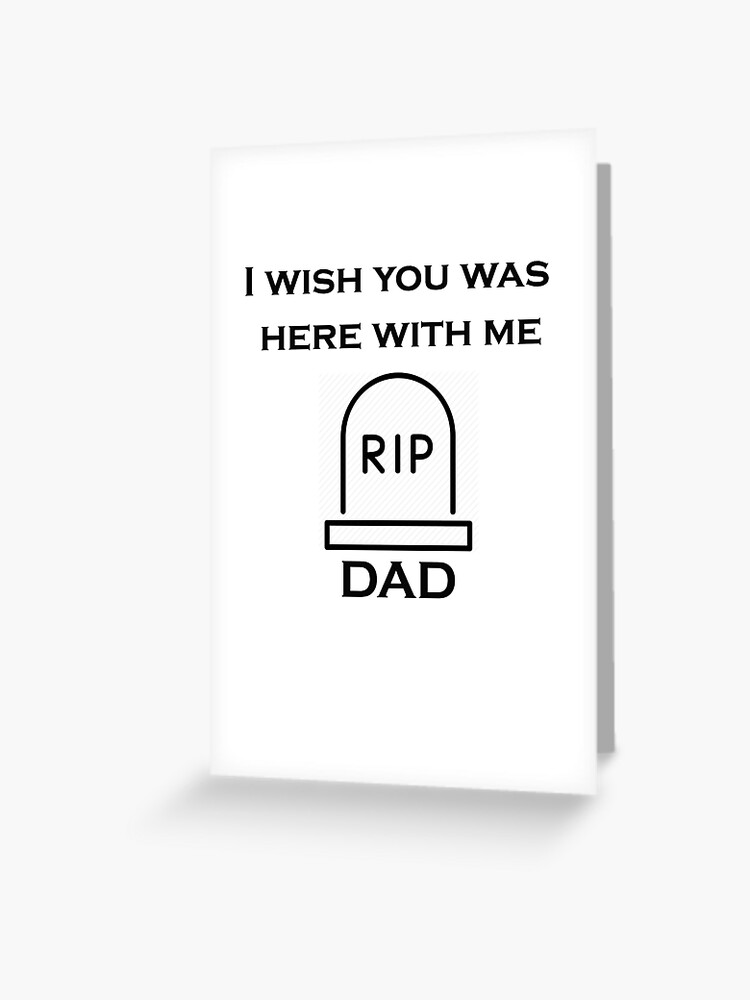 I Wish You Are Here With Me Rip Dad Greeting Card By Karimbenaicha1 Redbubble