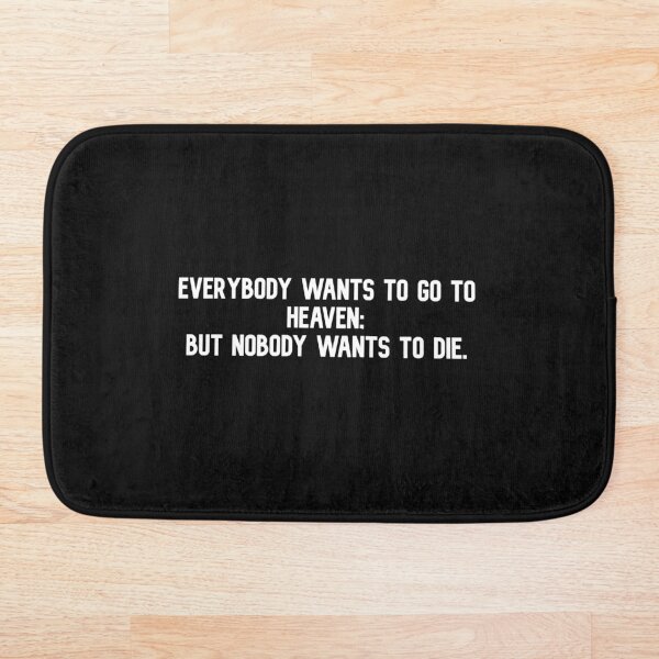Item preview, Everybody wants to go to heaven, but nobody wants to die designed and sold by DifferenceMaker.